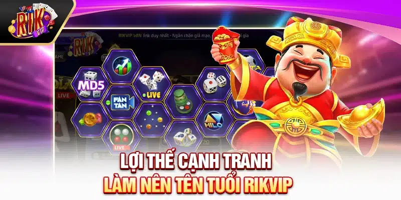 Lợi thế cạnh tranh làm nên tên tuổi Rikvip